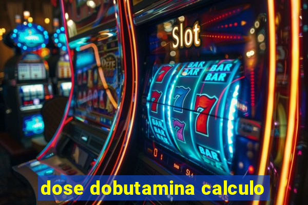 dose dobutamina calculo